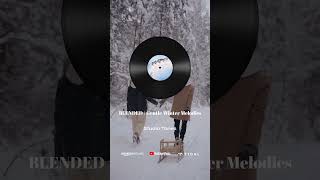 BLENDED | Gentle Winter Melodies music originalsound  peaceful easylisteningmusic relax