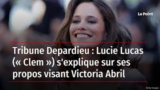 Tribune Depardieu : Lucie Lucas (« Clem ») s'explique sur ses propos visant Victoria Abril