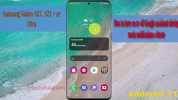 How to turn on or off Google assistant driving mode notifications vibrate in Samsung Galaxy S21/S21+