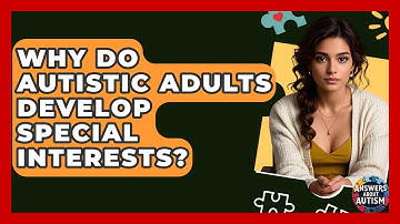Why Do Autistic Adults Develop Special Interests? - Answers About Autism