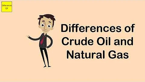 Differences of Crude Oil and Natural Gas
