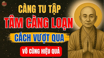 Lục Tổ Huệ Năng: Càng Tu Tập Tâm càng LOẠN – Cách Vượt Qua Vô Cùng Hiệu Quả | Lời Phật Giác Ngộ