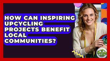 How Can Inspiring Upcycling Projects Benefit Local Communities? - The Upcycle Lab