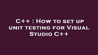 C++ : How to set up unit testing for Visual Studio C++