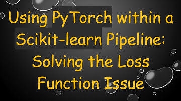 Using PyTorch within a Scikit-learn Pipeline: Solving the Loss Function Issue