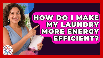 How Do I Make My Laundry More Energy Efficient? - Single Parent Support Hub