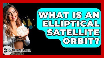 What Is An Elliptical Satellite Orbit? - Physics Frontier