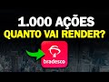 Cheguei em 1000 aes do bradesco  quanto vai render vale a pena investir em bbdc3