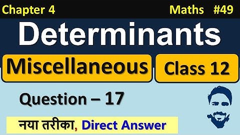 Miscellaneous Exercise on Chapter 4 Class 12 Question 17 || Determinants Class 12 NCERT Solutions