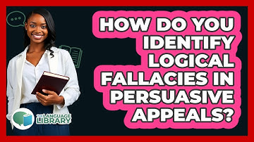 How Do You Identify Logical Fallacies In Persuasive Appeals? - The Language Library