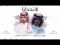 لاتحدانا - عبدالله ال مخلص و فهد بن فصلا | (حصرياً) 2018