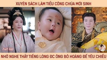 Xuyên sách làm tiểu công chúa mới sinh, nhờ nghe thấy tiếng lòng đc ông bô hoàng đế yêu chiều