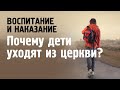 Воспитание и наказание | Почему дети уходят из церкви? | Откровенный разговор | 12+