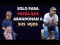 Solo para papás que abandonan a sus hijos