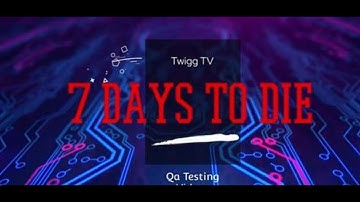 7 Days To Die,  Get A Behind the scenes Look At Qa Testing! No 167