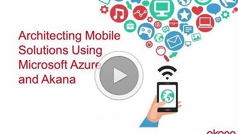 Architecting Mobile Solutions Using Microsoft Azure and Akana