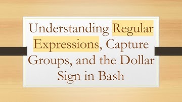 Understanding Regular Expressions, Capture Groups, and the Dollar Sign in Bash