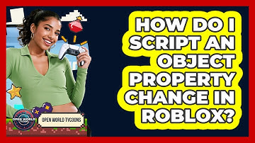 How Do I Script An Object Property Change In Roblox?