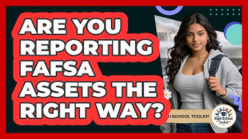 Are You Reporting FAFSA Assets The Right Way? - High School Toolkit