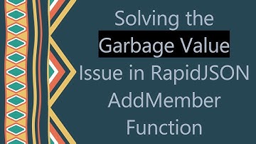 Solving the Garbage Value Issue in RapidJSON AddMember Function