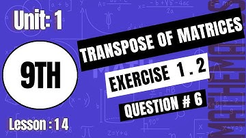 Matrices and Determinants | Transpose of matrices Lesson 14(Question 6)|Math (Class 9)-  Ex 1.2