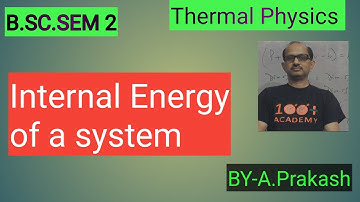 B.SC Sem.(2) Physics, ||Thermodynamics II Internal energy of a system. By-- A. Prakash.