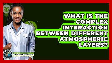What Is The Complex Interaction Between Different Atmospheric Layers? - Earth Science Answers