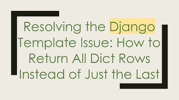 Resolving the Django Template Issue: How to Return All Dict Rows Instead of Just the Last