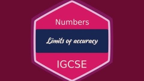 Numbers: Limits of accuracy (Cambridge IG Math)