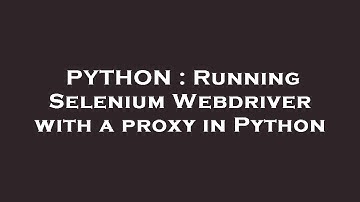 PYTHON : Running Selenium Webdriver with a proxy in Python