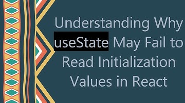 Understanding Why useState May Fail to Read Initialization Values in React