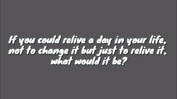 If you could relive a day in your life, not to change it but just to relive it, what would it be?