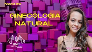 #009 - Conhecendo a Ginecologia Natural - Ana Gabriela