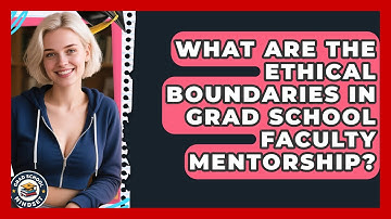What Are The Ethical Boundaries In Grad School Faculty Mentorship? - Grad School Mindset