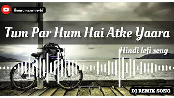 DJ REMIX SONG || Tum Par Hum Hai Atke Yaara Song || Kumar Sanu || lofi song