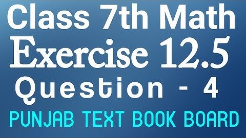 7th Class Math Chapter 12 Exercise 12.5 Q4-Class 7 Math Unit 12 E.X 12.5 Question 4 Punjab Text Book