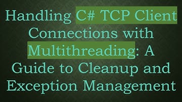 Handling C# TCP Client Connections with Multithreading: A Guide to Cleanup and Exception Management