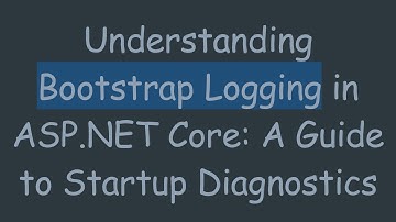 Understanding Bootstrap Logging in ASP.NET Core: A Guide to Startup Diagnostics