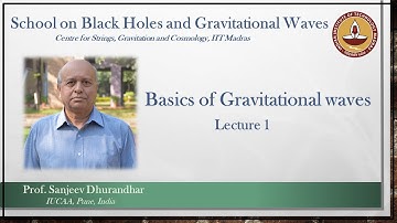 Basics of Gravitational Waves | Lecture 1 | Sanjeev Dhurandhar | School on BHs and GWs | CSGC IITM