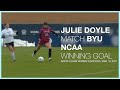 JULIE DOYLE | MATCH BYU | NCAA WINNING GOAL