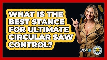 What Is The Best Stance For Ultimate Circular Saw Control? - LearnToDIY360.com
