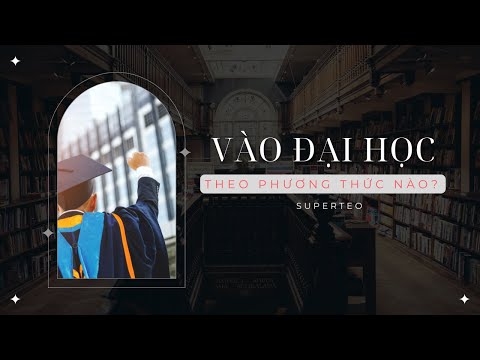 Video Tổng Hợp Các Cách Để Vào Đại Học: Xét Học Bạ, Đánh Giá... - youtube