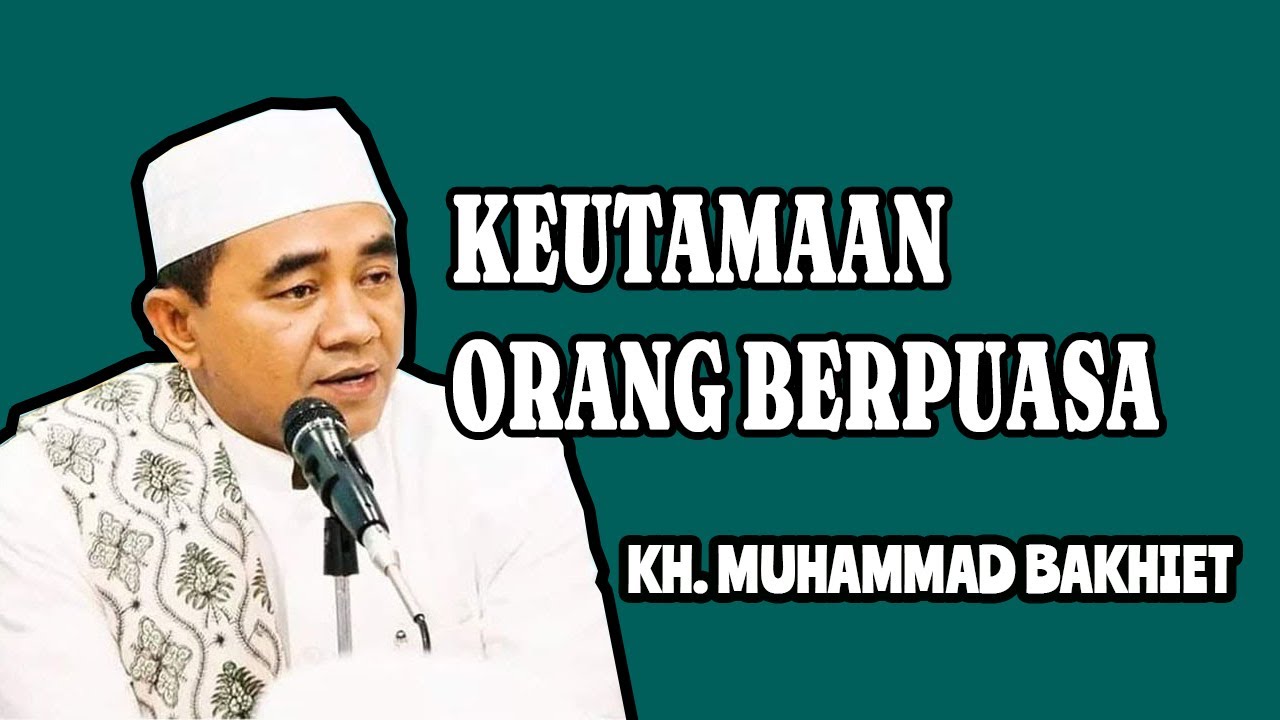 Keutamaan Orang Berpuasa di Bulan Ramadhan | KH. Muhammad Bakhiet