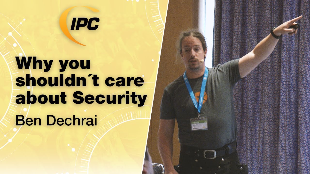 Why you shouldn´t care about Security | Ben Dechrai | IPC Spring 2019