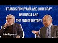 Francis Fukuyama and John Gray on Russia and the End of History