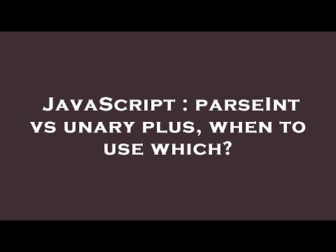 JavaScript : parseInt vs unary plus, when to use which?