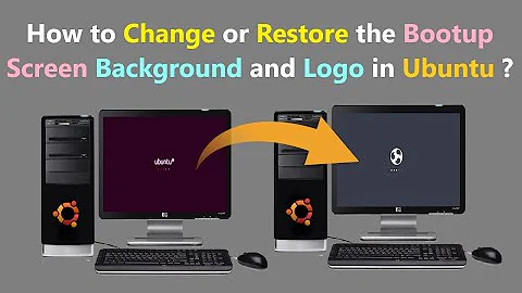 How to Change or Restore the Bootup Screen Background and Logo in Ubuntu ?