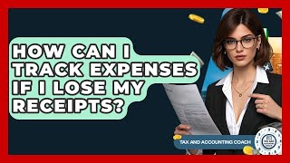 How Can I Track Expenses If I Lose My Receipts? - Tax and Accounting Coach