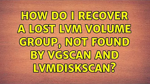 How do I recover a lost LVM volume group, not found by vgscan and lvmdiskscan?