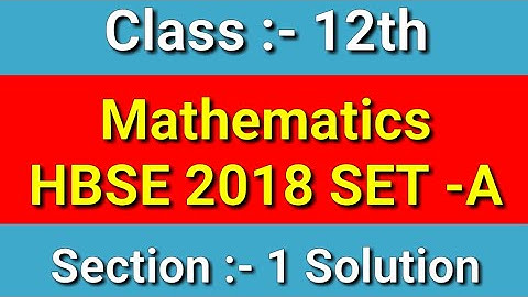 Class 12th HBSE Maths Question Paper 2018 Set - A Full Solution, 1 Marks Questions Everyone is Solve